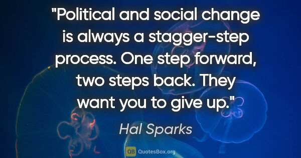 Hal Sparks quote: "Political and social change is always a stagger-step process...."