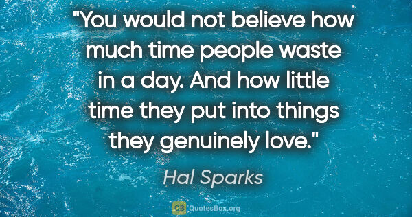 Hal Sparks quote: "You would not believe how much time people waste in a day. And..."