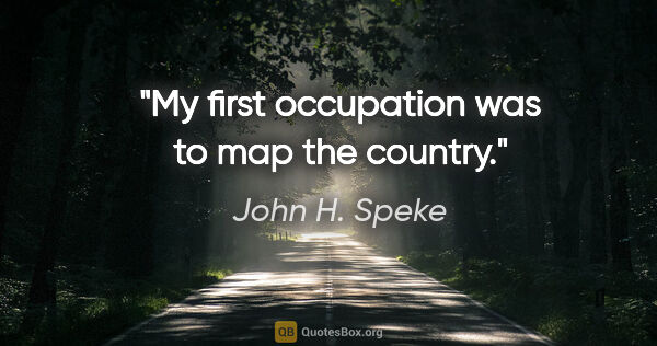 John H. Speke quote: "My first occupation was to map the country."