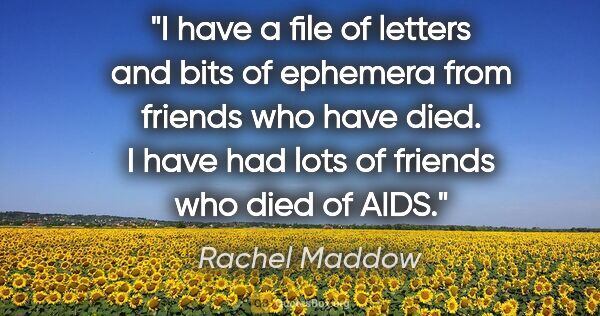 Rachel Maddow quote: "I have a file of letters and bits of ephemera from friends who..."