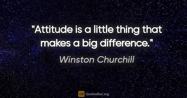 Winston Churchill quote: "Attitude is a little thing that makes a big difference."