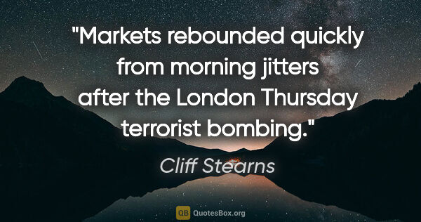 Cliff Stearns quote: "Markets rebounded quickly from morning jitters after the..."