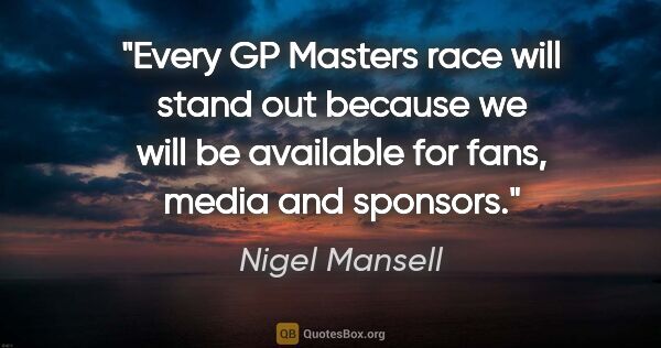 Nigel Mansell quote: "Every GP Masters race will stand out because we will be..."