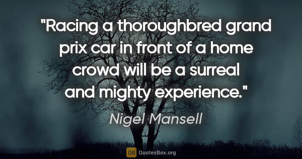 Nigel Mansell quote: "Racing a thoroughbred grand prix car in front of a home crowd..."