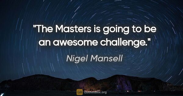 Nigel Mansell quote: "The Masters is going to be an awesome challenge."