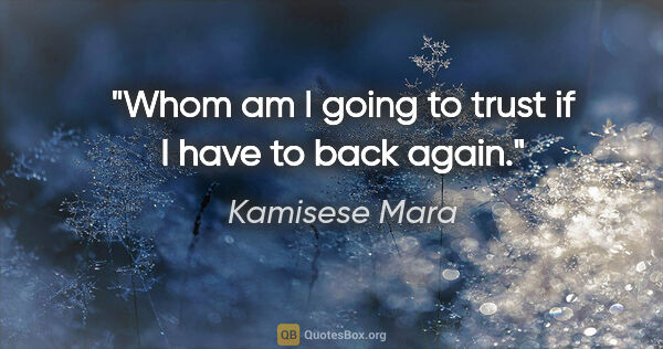 Kamisese Mara quote: "Whom am I going to trust if I have to back again."