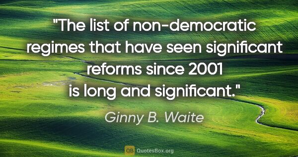 Ginny B. Waite quote: "The list of non-democratic regimes that have seen significant..."