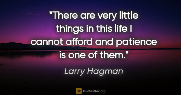 Larry Hagman quote: "There are very little things in this life I cannot afford and..."