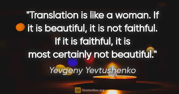 Yevgeny Yevtushenko quote: "Translation is like a woman. If it is beautiful, it is not..."