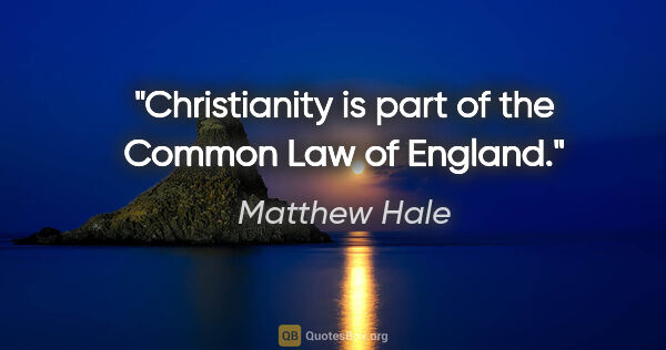 Matthew Hale quote: "Christianity is part of the Common Law of England."