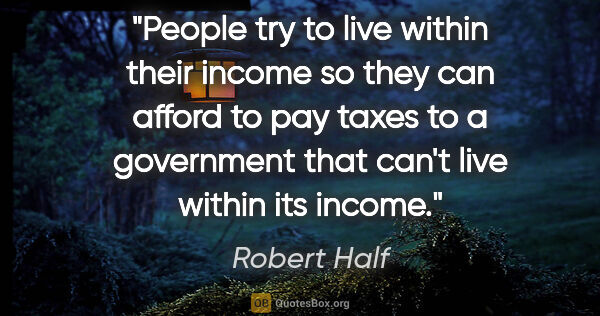 Robert Half quote: "People try to live within their income so they can afford to..."