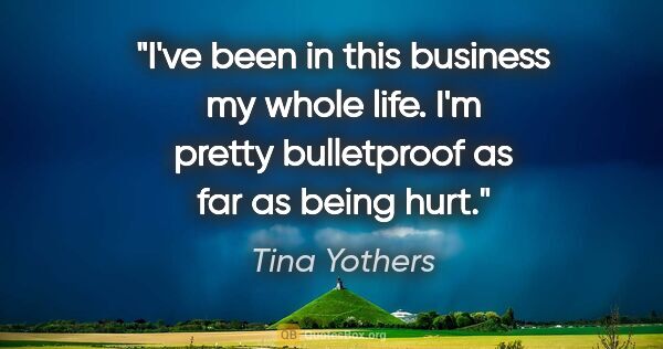 Tina Yothers quote: "I've been in this business my whole life. I'm pretty..."