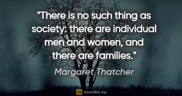 Margaret Thatcher quote: "There is no such thing as society: there are individual men..."