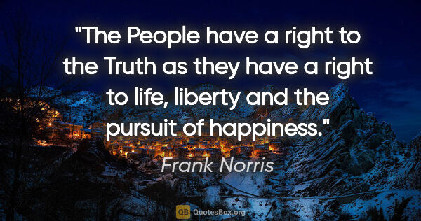 Frank Norris quote: "The People have a right to the Truth as they have a right to..."
