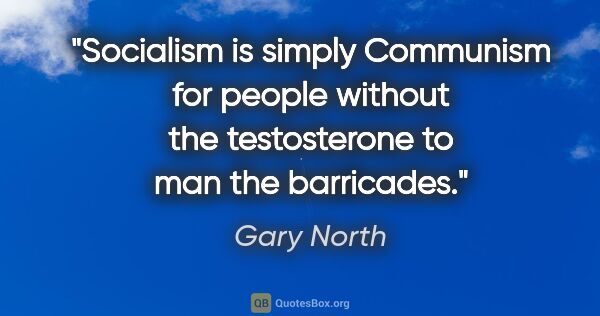 Gary North quote: "Socialism is simply Communism for people without the..."