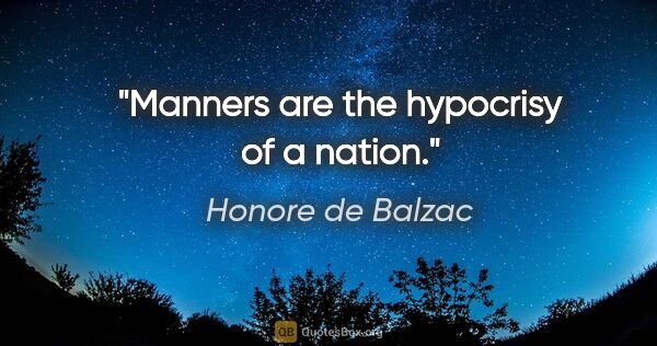Honore de Balzac quote: "Manners are the hypocrisy of a nation."