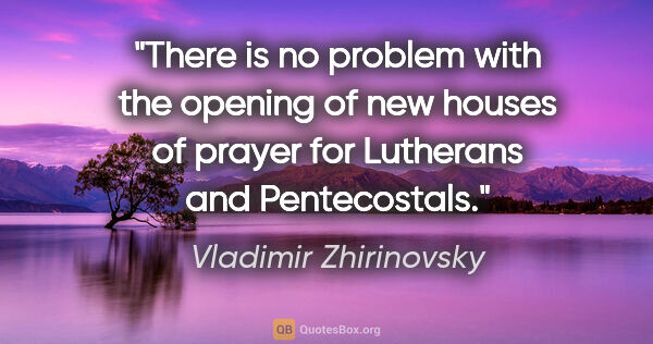 Vladimir Zhirinovsky quote: "There is no problem with the opening of new houses of prayer..."