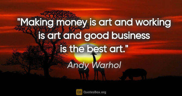 Andy Warhol quote: "Making money is art and working is art and good business is..."