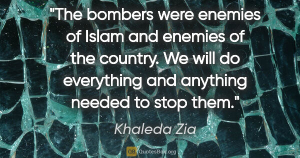 Khaleda Zia quote: "The bombers were enemies of Islam and enemies of the country...."