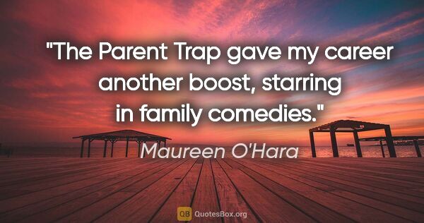 Maureen O'Hara quote: "The Parent Trap gave my career another boost, starring in..."
