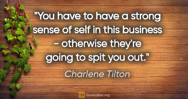Charlene Tilton quote: "You have to have a strong sense of self in this business -..."