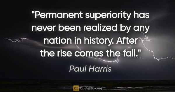 Paul Harris quote: "Permanent superiority has never been realized by any nation in..."