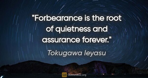Tokugawa Ieyasu quote: "Forbearance is the root of quietness and assurance forever."