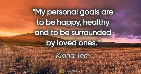 Kiana Tom quote: "My personal goals are to be happy, healthy and to be..."