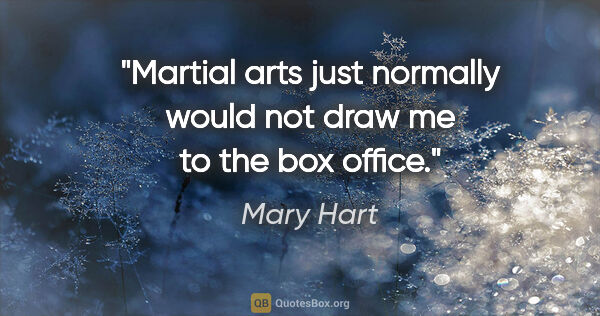 Mary Hart quote: "Martial arts just normally would not draw me to the box office."