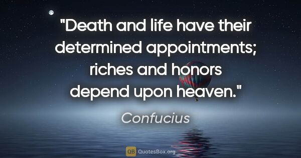 Confucius quote: "Death and life have their determined appointments; riches and..."