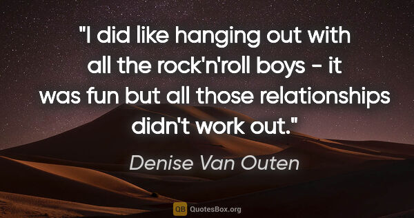 Denise Van Outen quote: "I did like hanging out with all the rock'n'roll boys - it was..."