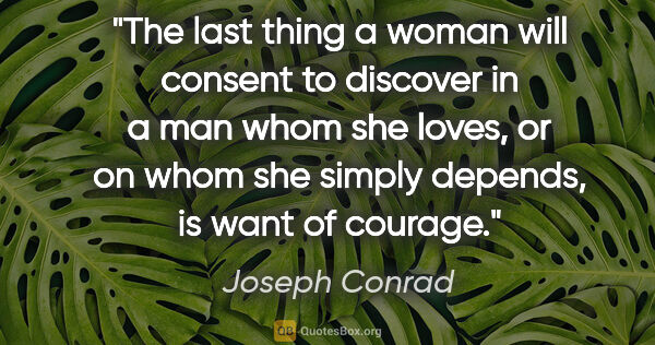Joseph Conrad quote: "The last thing a woman will consent to discover in a man whom..."