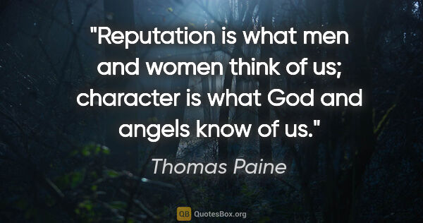 Thomas Paine quote: "Reputation is what men and women think of us; character is..."
