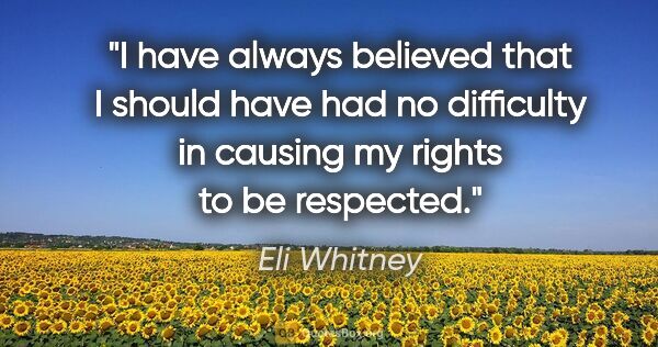 Eli Whitney quote: "I have always believed that I should have had no difficulty in..."