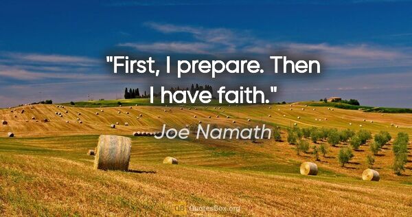 Joe Namath quote: "First, I prepare. Then I have faith."