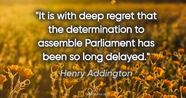 Henry Addington quote: "It is with deep regret that the determination to assemble..."