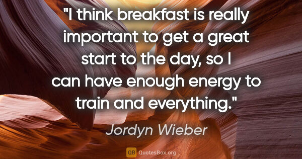 Jordyn Wieber quote: "I think breakfast is really important to get a great start to..."