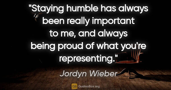 Jordyn Wieber quote: "Staying humble has always been really important to me, and..."