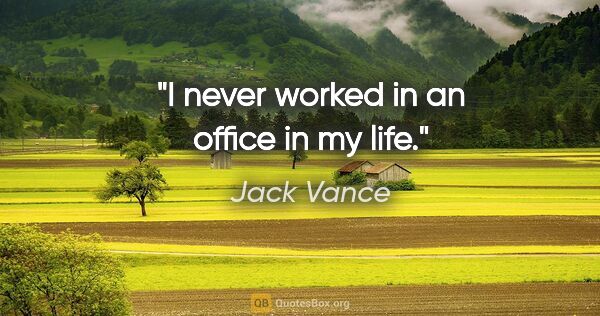 Jack Vance quote: "I never worked in an office in my life."