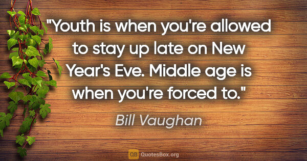 Bill Vaughan quote: "Youth is when you're allowed to stay up late on New Year's..."