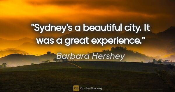 Barbara Hershey quote: "Sydney's a beautiful city. It was a great experience."