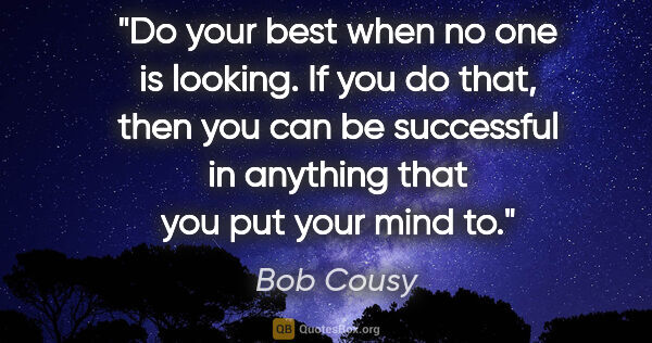 Bob Cousy quote: "Do your best when no one is looking. If you do that, then you..."