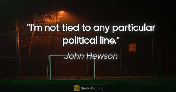 John Hewson quote: "I'm not tied to any particular political line."