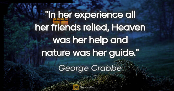 George Crabbe quote: "In her experience all her friends relied, Heaven was her help..."