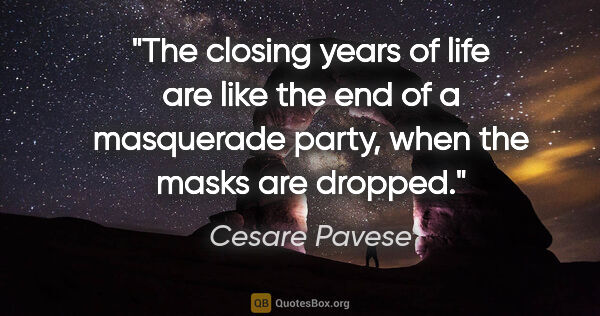 Cesare Pavese quote: "The closing years of life are like the end of a masquerade..."