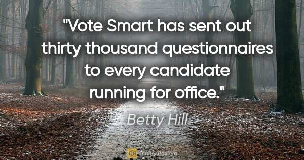 Betty Hill quote: "Vote Smart has sent out thirty thousand questionnaires to..."