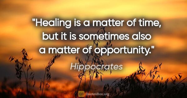 Hippocrates quote: "Healing is a matter of time, but it is sometimes also a matter..."