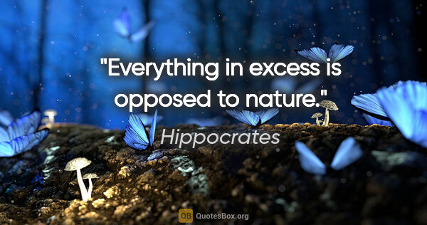 Hippocrates quote: "Everything in excess is opposed to nature."
