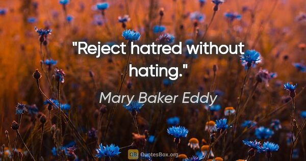 Mary Baker Eddy quote: "Reject hatred without hating."