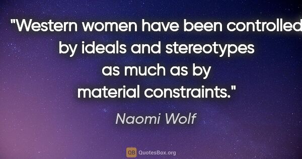 Naomi Wolf quote: "Western women have been controlled by ideals and stereotypes..."